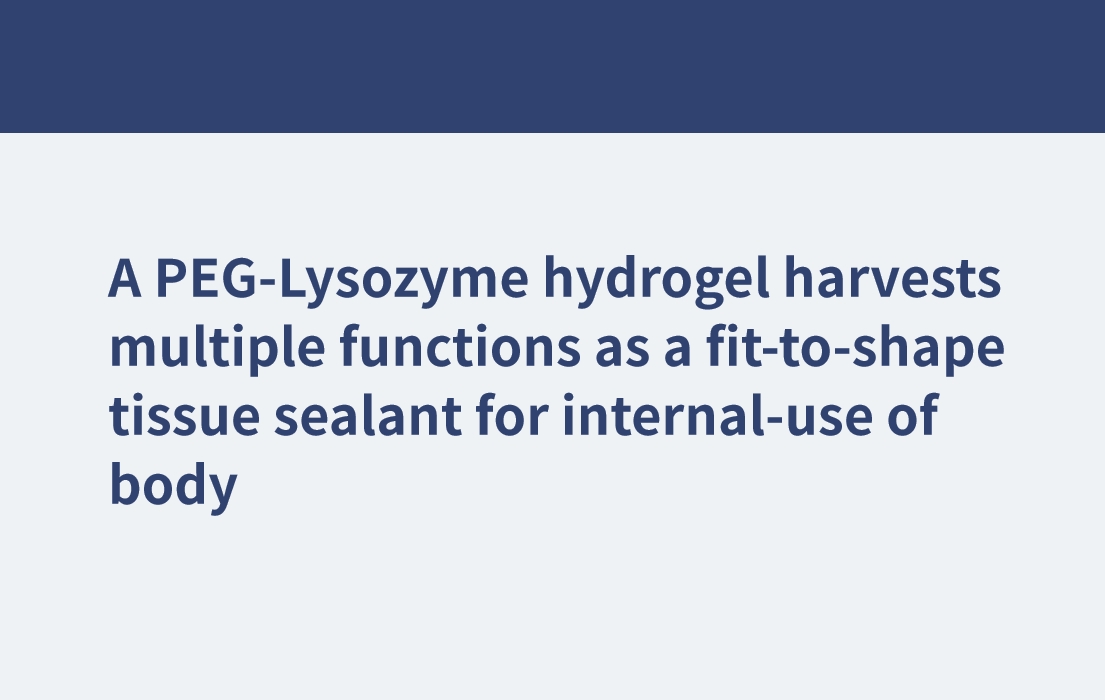A PEG-Lysozyme hydrogel harvests multiple functions as a fit-to-shape tissue sealant for internal-use of body