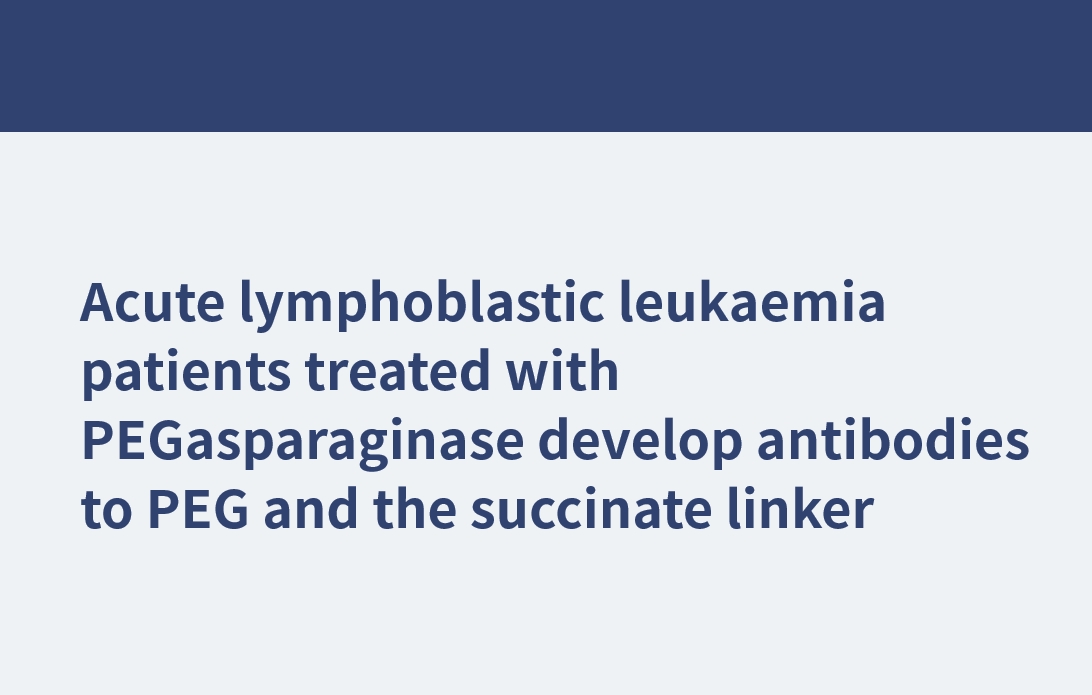 Acute lymphoblastic leukaemia patients treated with PEGasparaginase develop antibodies to PEG and the succinate linker