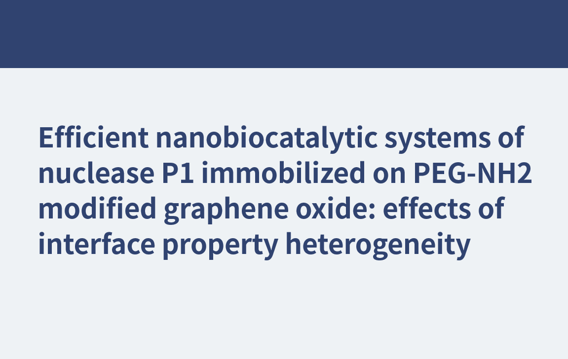 Efficient nanobiocatalytic systems of nuclease P1 immobilized on PEG-NH2 modified graphene oxide: effects of interface property heterogeneity