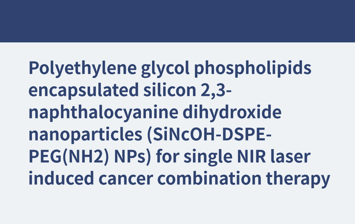 Polyethylene glycol phospholipids encapsulated silicon 2,3-naphthalocyanine dihydroxide nanoparticles (SiNcOH-DSPE-PEG(NH2) NPs) for single NIR laser induced cancer combination therapy