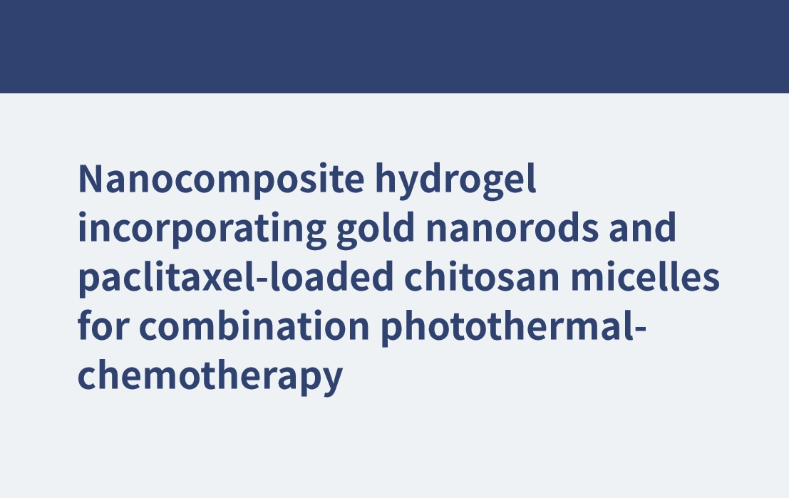 Nanocomposite hydrogel incorporating gold nanorods and paclitaxel-loaded chitosan micelles for combination photothermal–chemotherapy