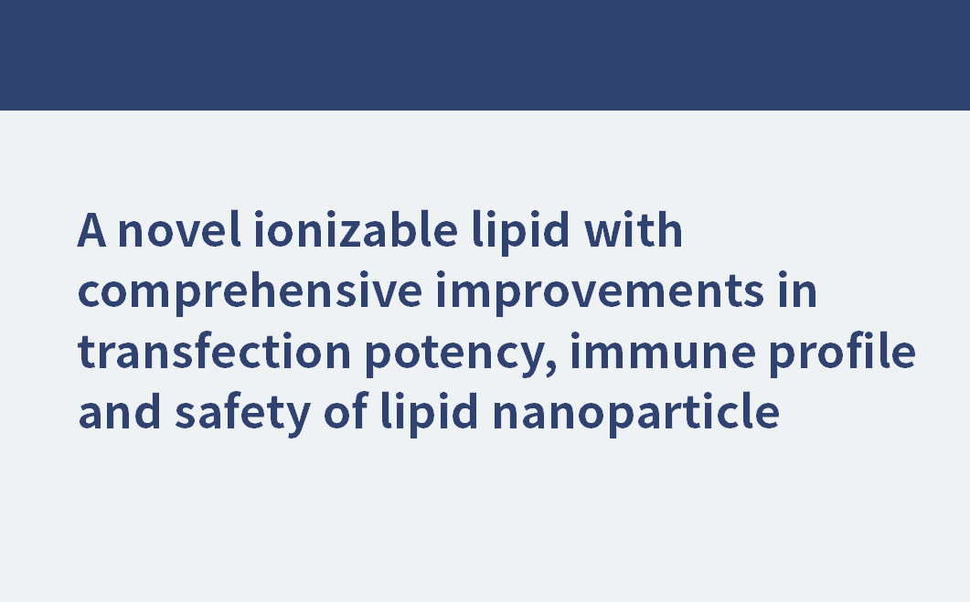 A novel ionizable lipid with comprehensive improvements in transfection potency, immune profile and safety of lipid nanoparticle
