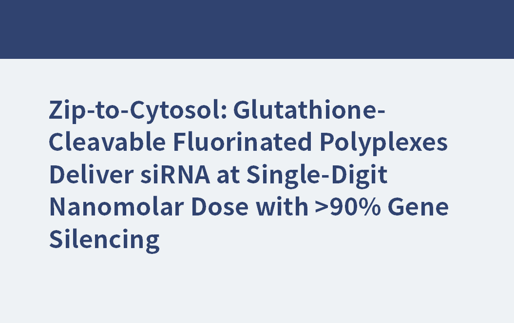 Zip-to-Cytosol: Glutathione-Cleavable Fluorinated Polyplexes Deliver siRNA at Single-Digit Nanomolar Dose with >90% Gene Silencing
