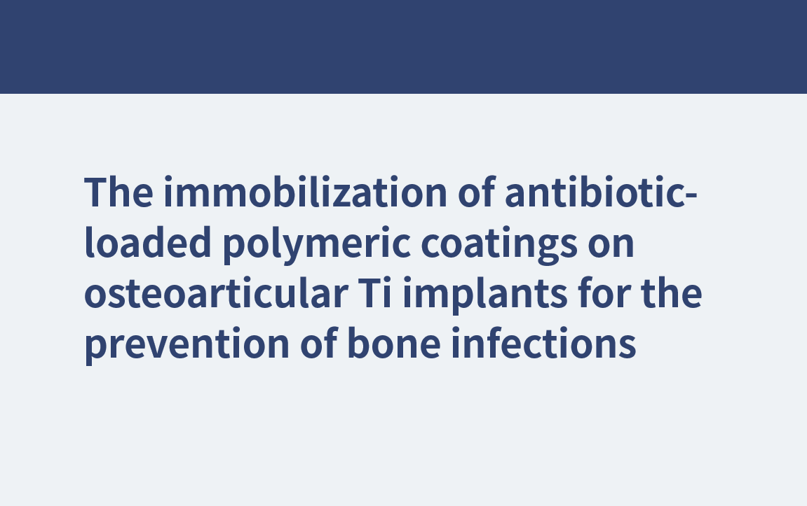 The immobilization of antibiotic-loaded polymeric coatings on osteoarticular Ti implants for the prevention of bone infections