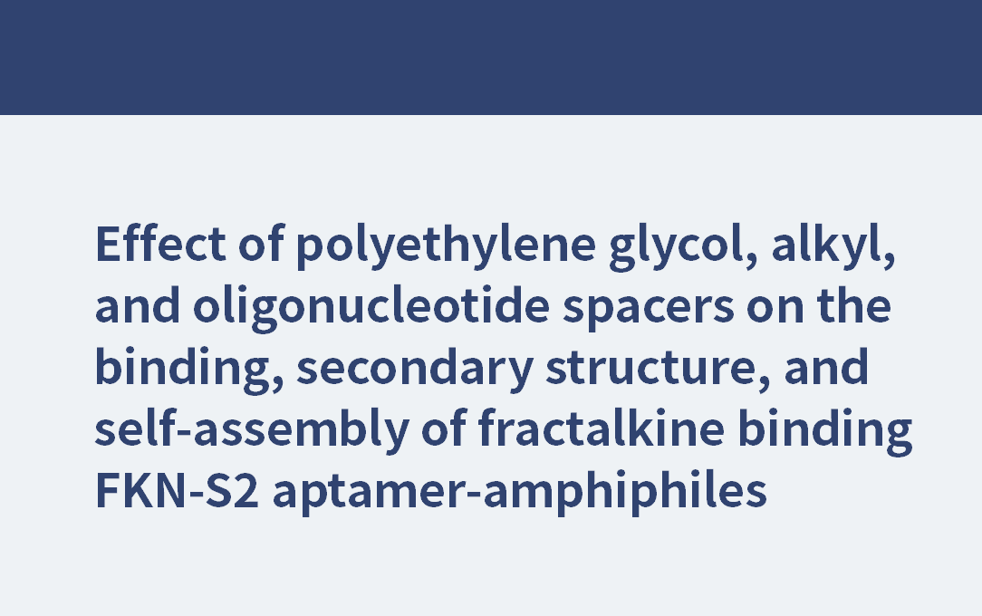 PEG4, PEG8, PEG24 | Effect of polyethylene glycol, alkyl, and oligonucleotide spacers on the binding, secondary structure, and self-assembly of fractalkine binding FKN-S2 aptamer-amphiphiles